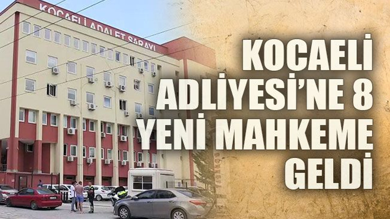 Kocaeli Adliyesi’ne 8 yeni mahkeme geldi