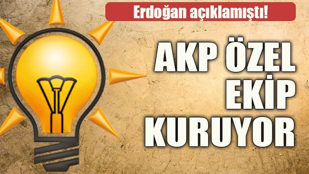 Erdoğan açıklamıştı! AKP özel ekip kuruyor