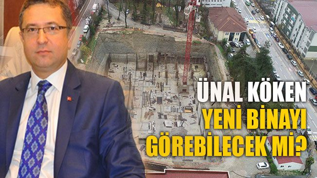 Ünal Köken, yeni binayı görebilecek mi?