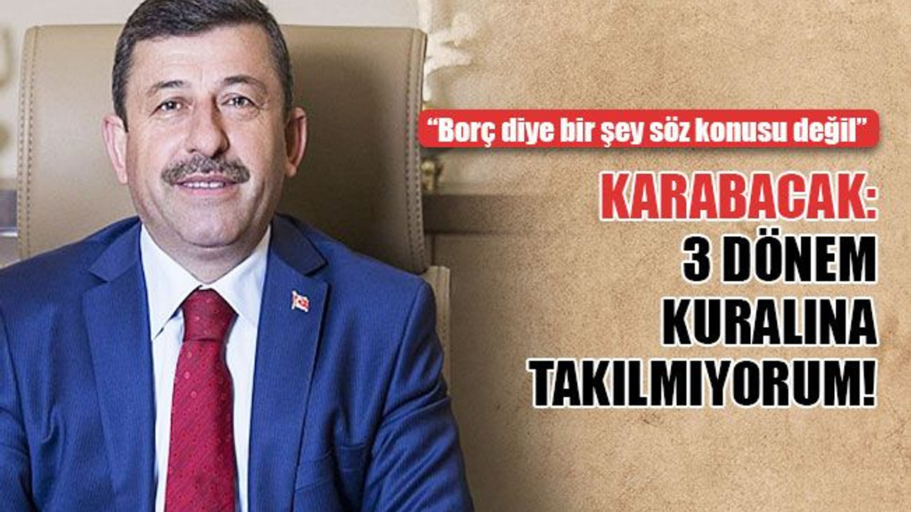 Karabacak: 3 dönem kuralına takılmıyorum!