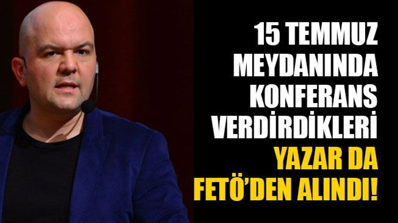 15 Temmuz meydanında konferans verdirdikleri yazar da FETÖ’den alındı!