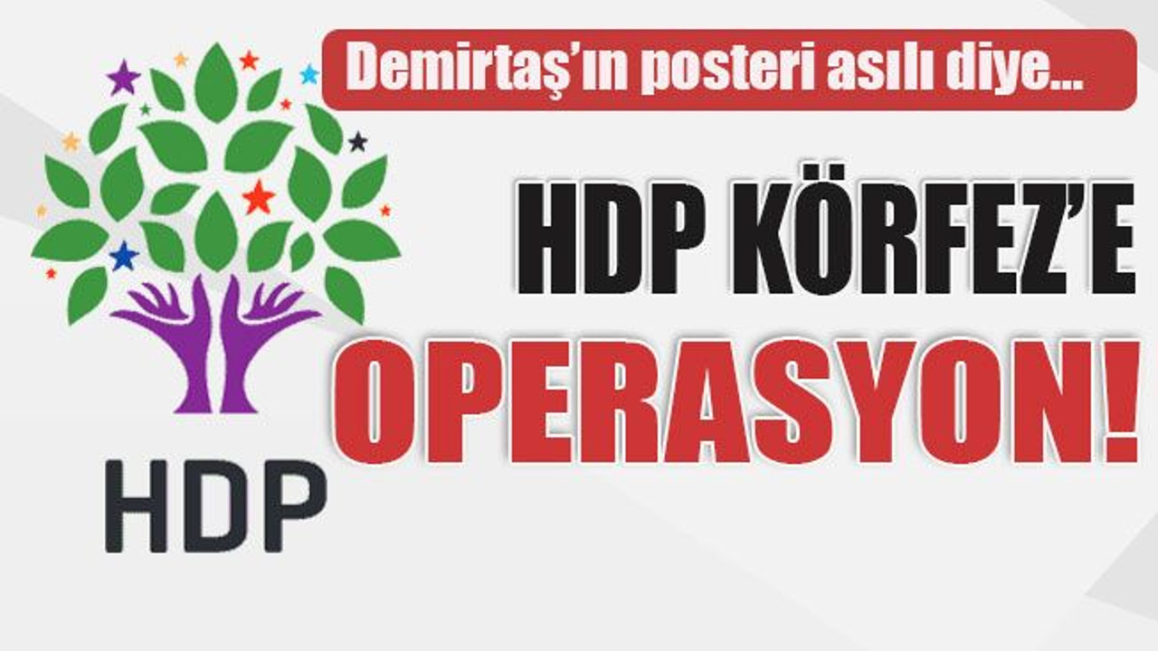 Demirtaş’ın posteri asılı diye… HDP Körfez’e operasyon!