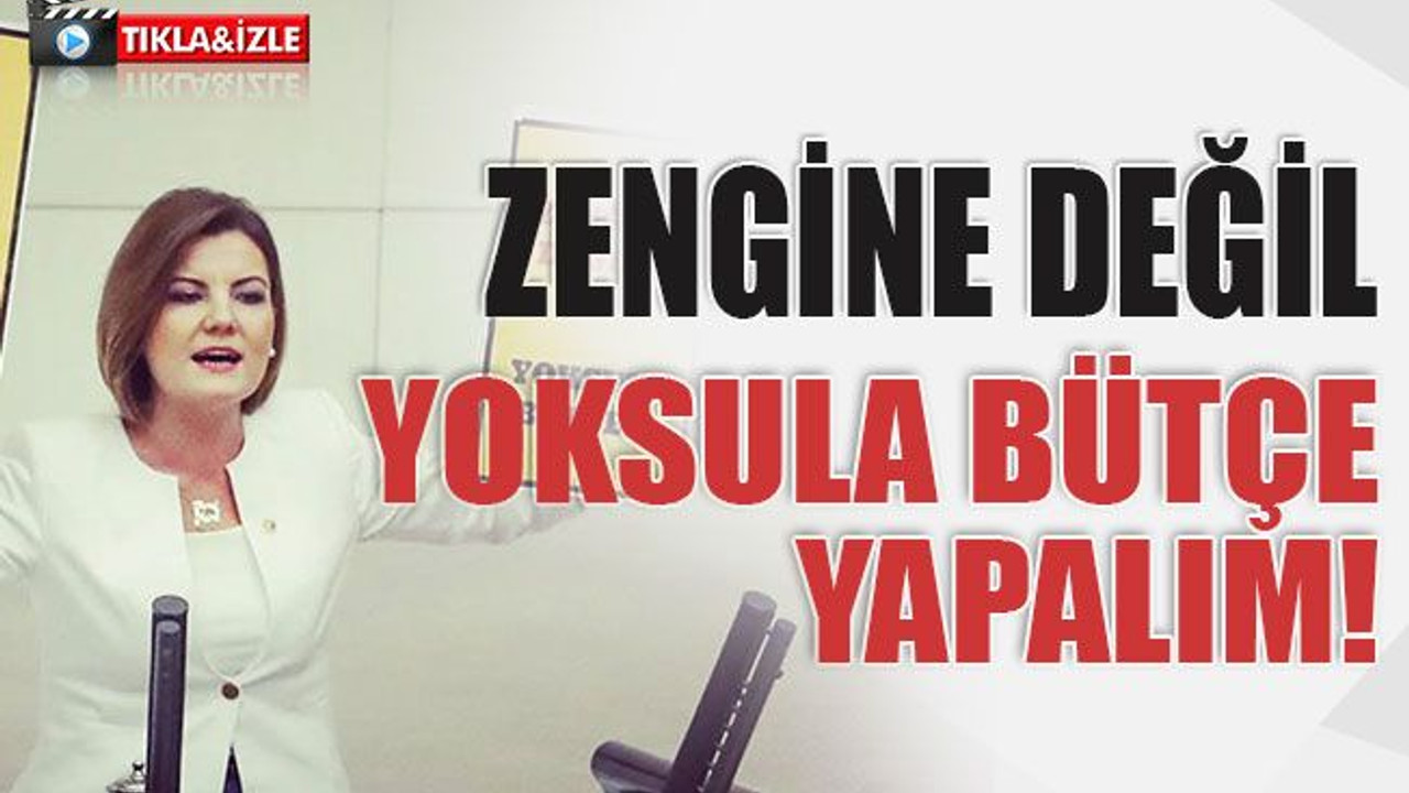 Zengine değil yoksula bütçe yapalım!