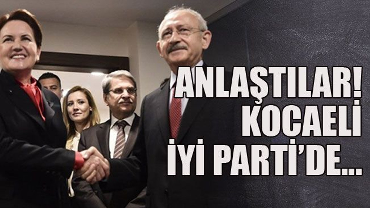 Anlaştılar! Kocaeli İYİ Parti'de...