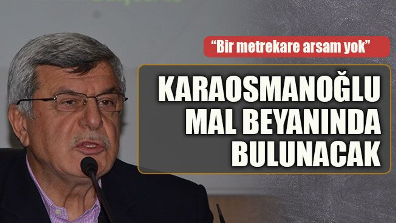 “Bir metrekare arsam yok” Karaosmanoğlu mal beyanında bulunacak
