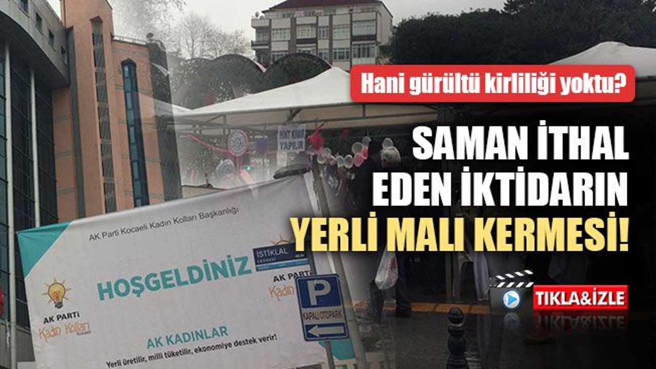 Saman ithal eden iktidarın yerli malı kermesi!