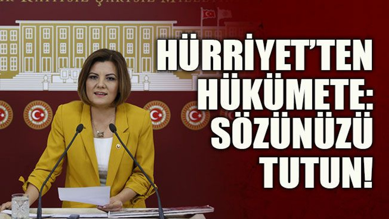 Hürriyet’ten Hükümete: Sözünüzü tutun!