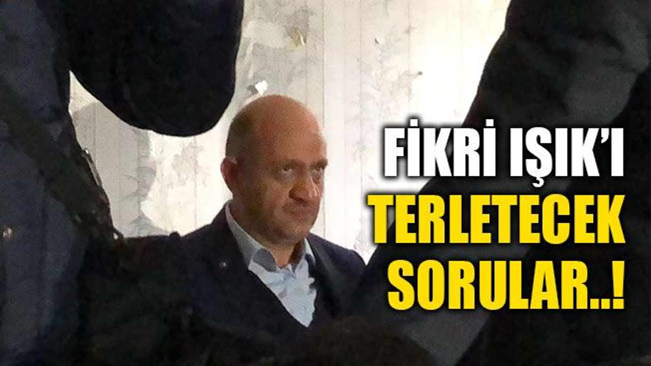 Fikri Işık’ı terletecek sorular..!