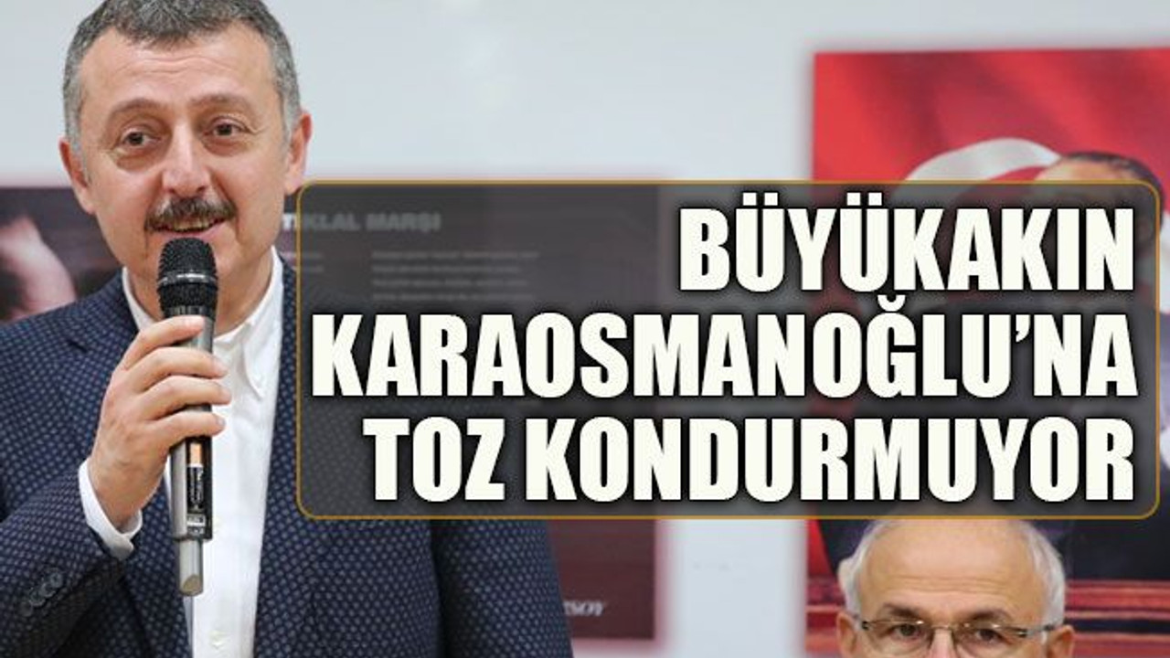 Büyükakın Karaosmanoğlu’na toz kondurmuyor