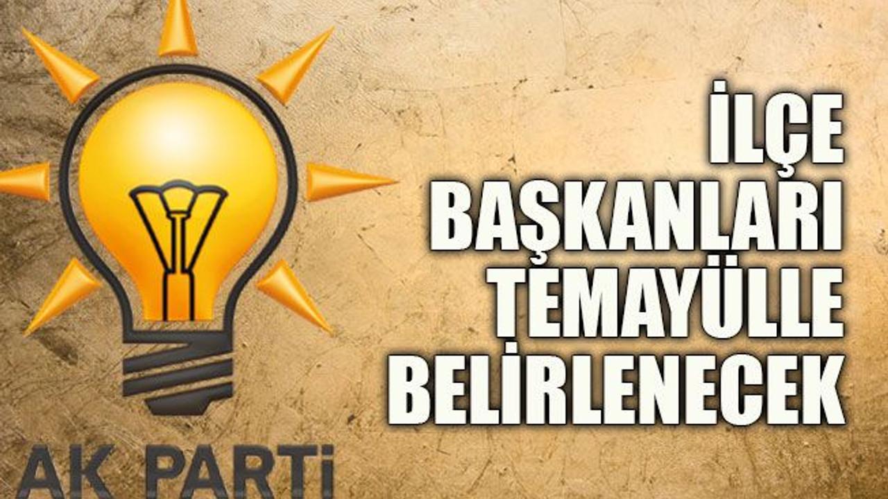 İlçe başkanları temayülle belirlenecek