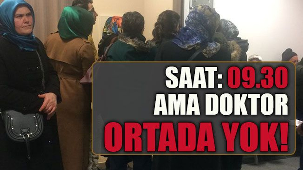 Saat: 09.30 ama doktor ortada yok!