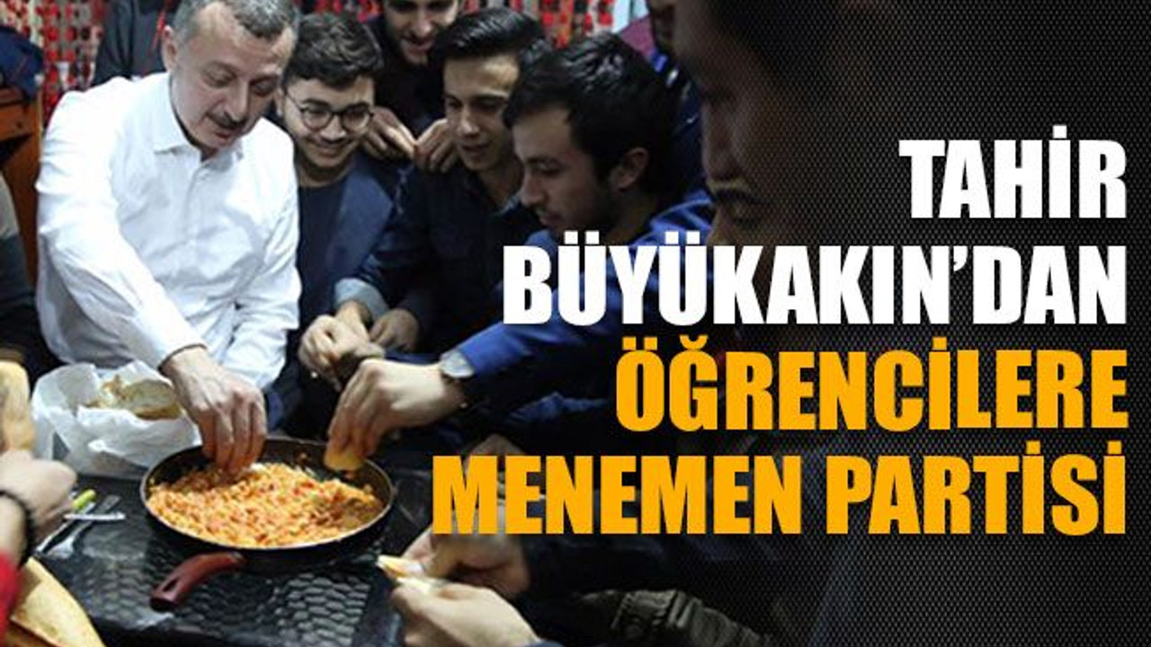 Tahir Büyükakın’dan öğrencilere menemen partisi
