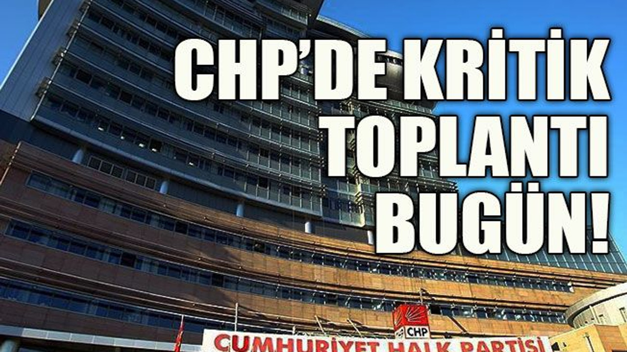 CHP’de kritik toplantı bugün!