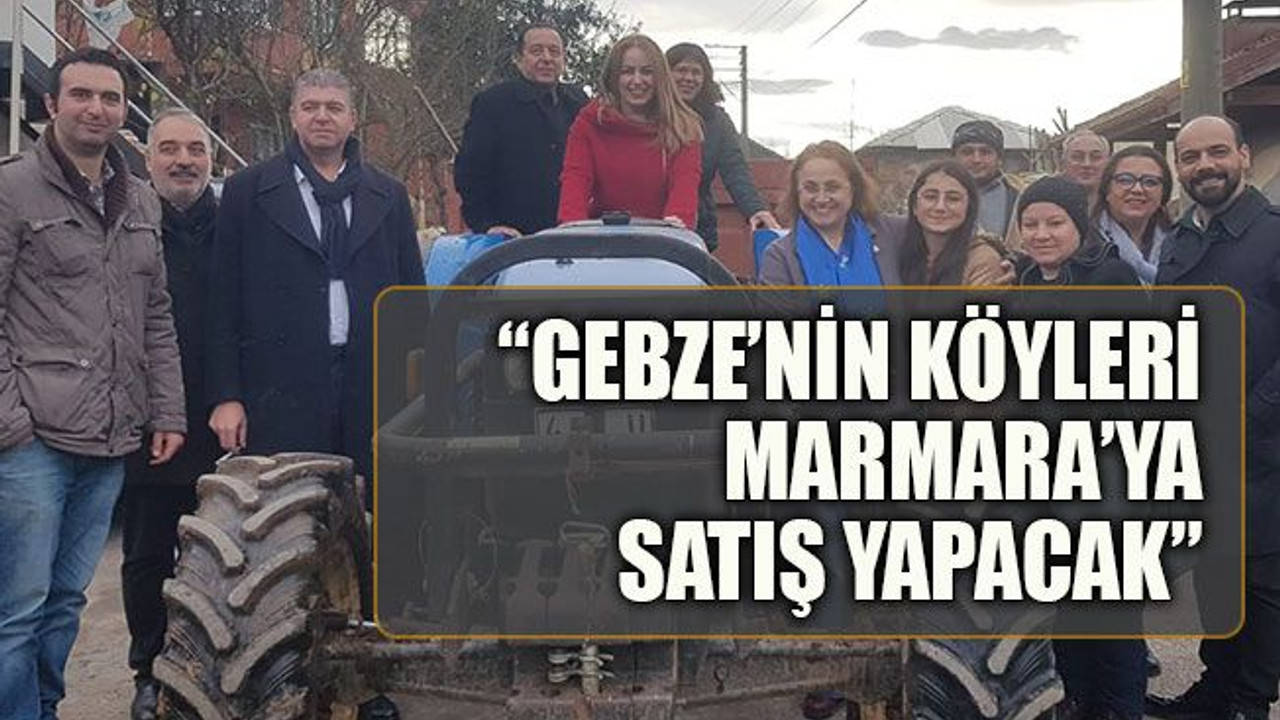 “Gebze’nin köyleri Marmara’ya satış yapacak”