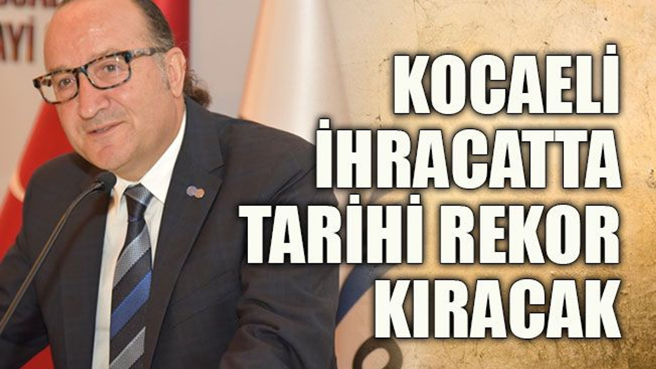 Kocaeli ihracatta tarihi rekor kıracak