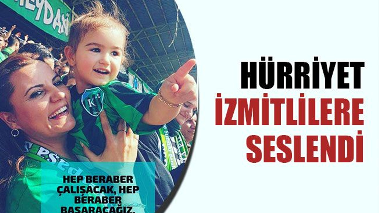 Hürriyet, İzmit halkına seslendi