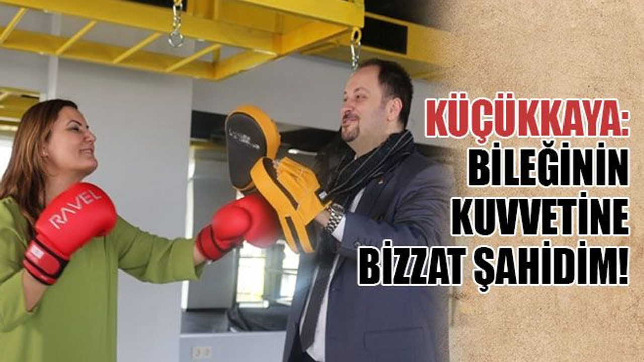 Küçükkaya: Bileğinin kuvvetine bizzat şahidim!