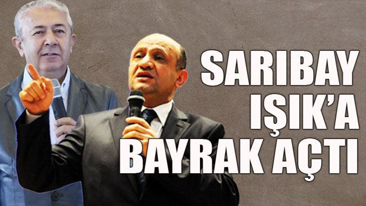Sarıbay Işık’a bayrak açtı