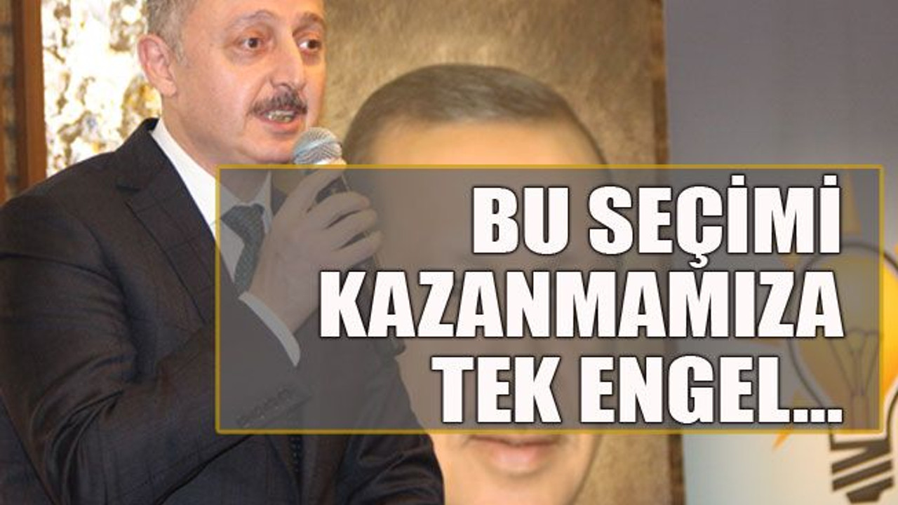 Bu seçimi kazanmamızda tek engel…