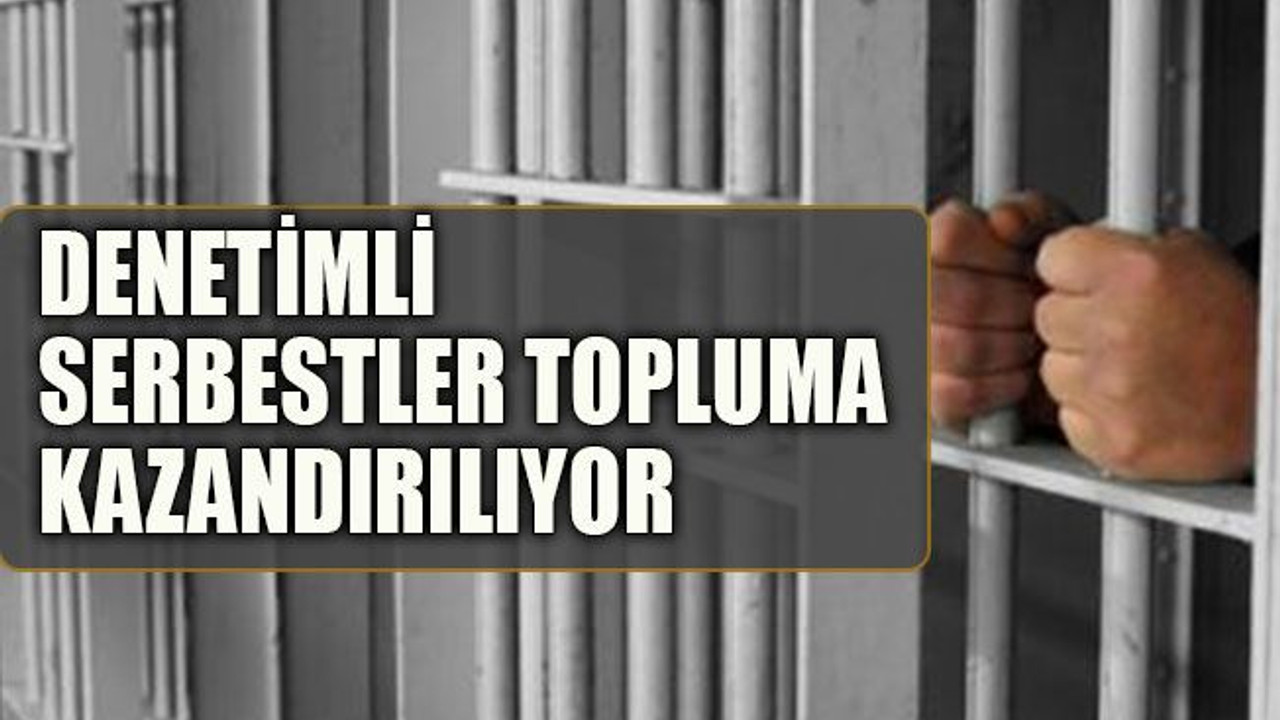 Denetimli serbestler topluma kazandırılıyor