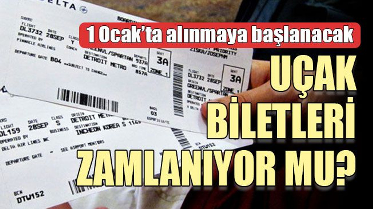 1 Ocak’ta alınmaya başlanacak Uçak biletleri zamlanıyor mu?