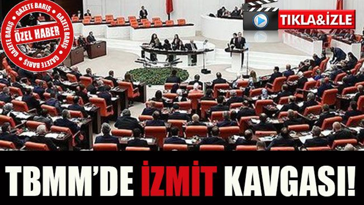TBMM’de İzmit kavgası!