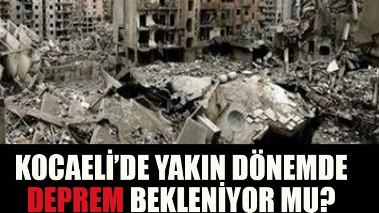 Kocaeli’de yakın dönemde deprem bekleniyor mu?