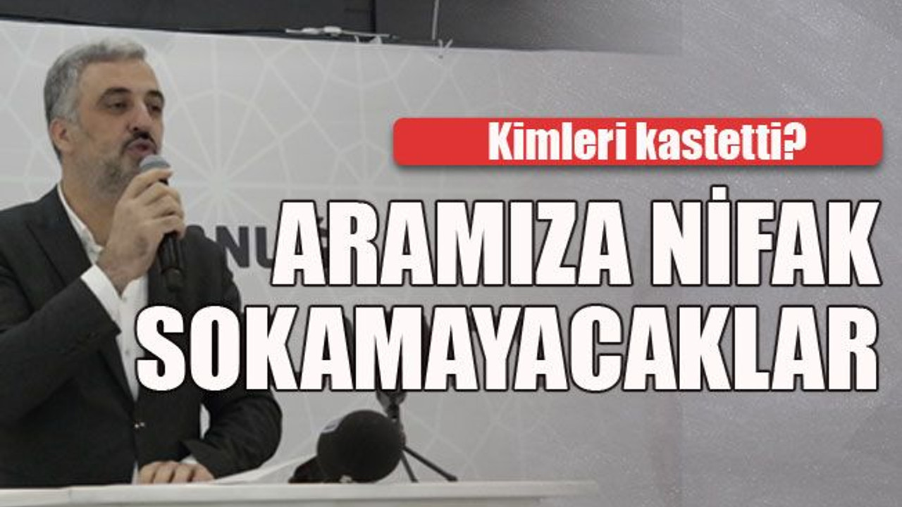Kimleri kastetti? Aramıza nifak sokamayacaklar