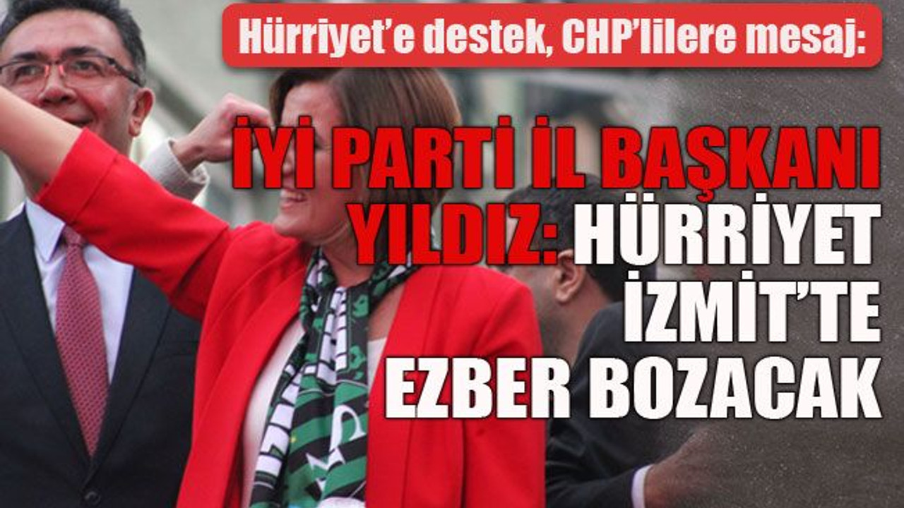 Hürriyet’e destek, CHP’lilere mesaj: İyi Parti İl Başkanı Yıldız: Hürriyet İzmit’te ezber bozacak