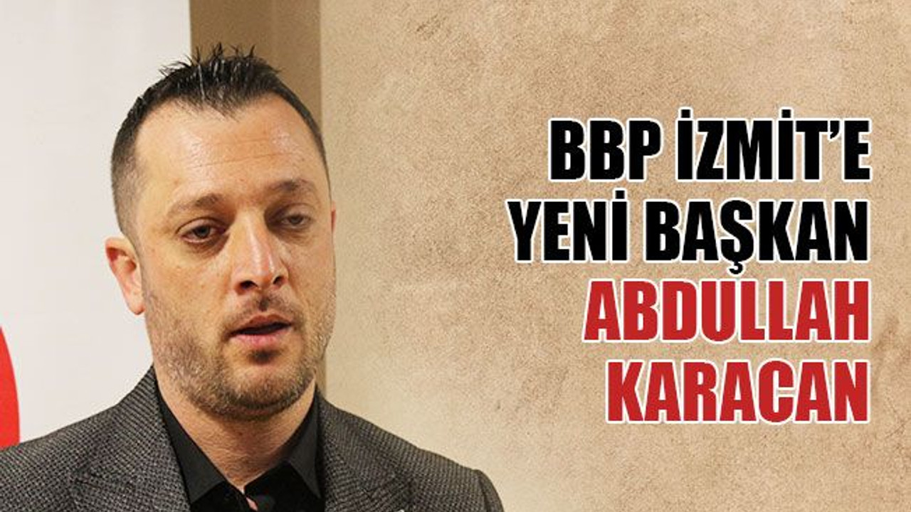 BBP İzmit’e yeni başkan Abdullah Karacan