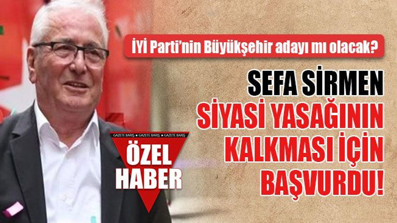 İYİ Parti'den Büyükşehir adayı mı oluyor? Sirmen, siyasi yasağının kalkması için başvurdu...