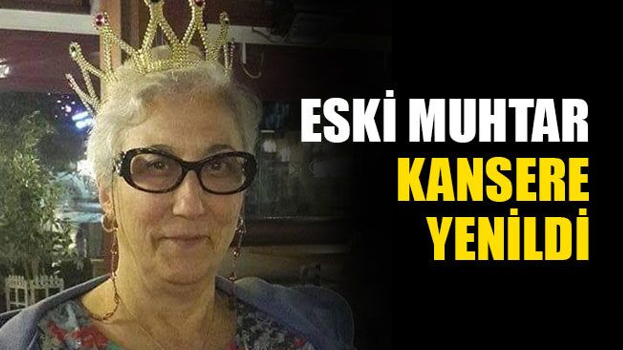 Eski muhtar, kansere yenildi