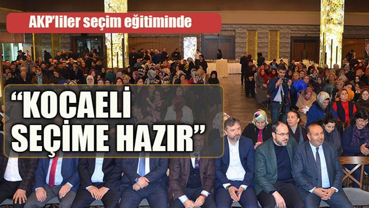 AKP’liler seçim eğitiminde “Kocaeli seçime hazır”