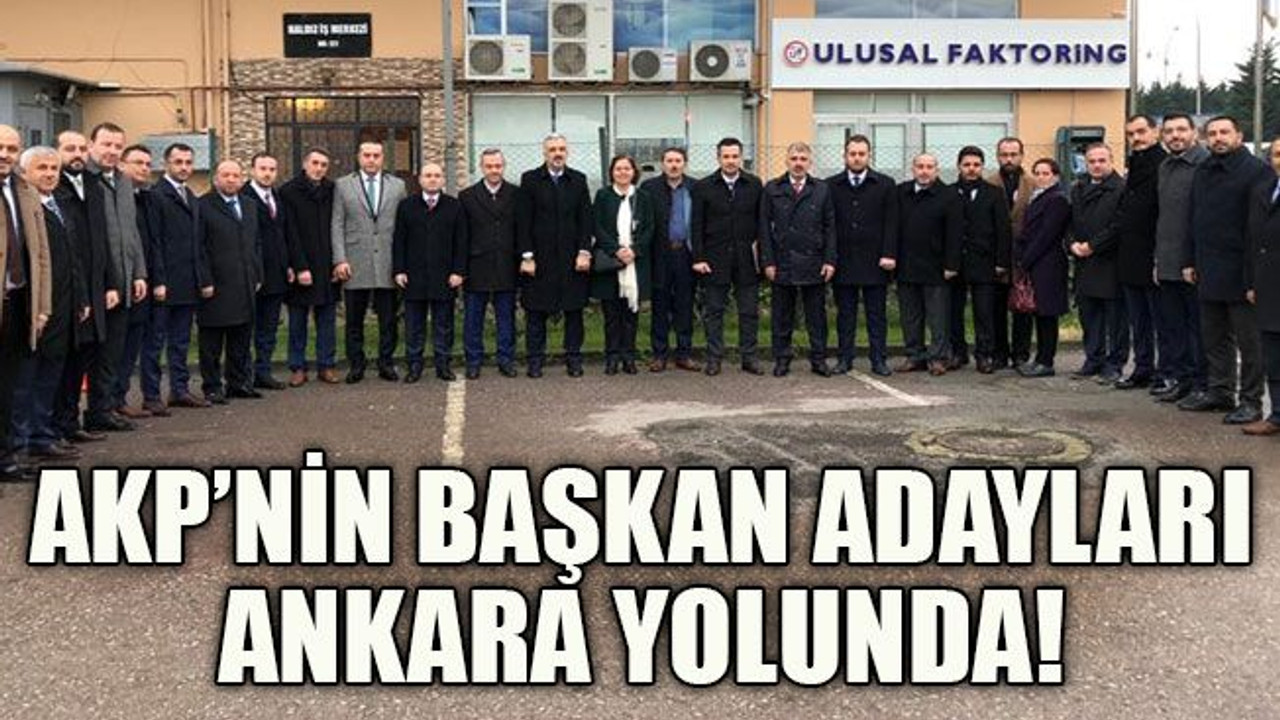 AKP’nin başkan adayları Ankara yolunda!