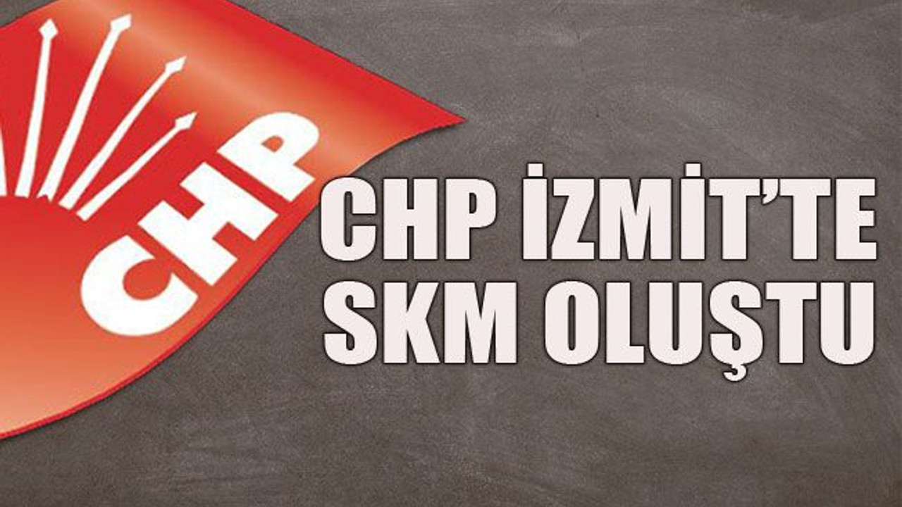 CHP İzmit’te SKM oluştu