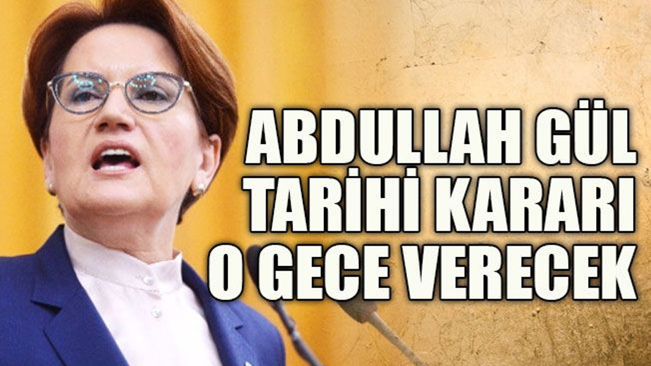 Abdullah Gül tarihi kararı o gece verecek