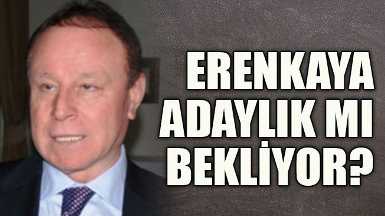 Erenkaya adaylık mı bekliyor?