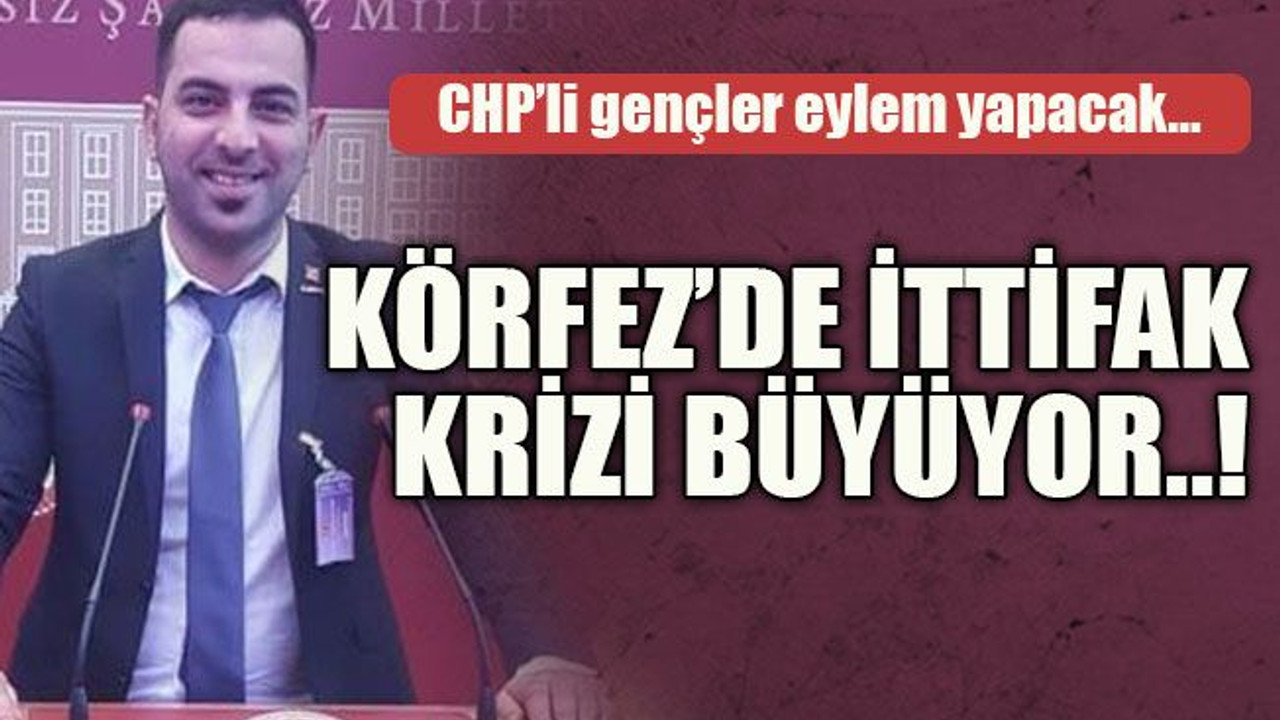 CHP’li gençler eylem yapacak… Körfez’de ittifak krizi büyüyor..!