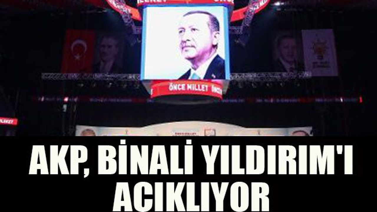 AKP, Binali Yıldırım'ı açıklıyor