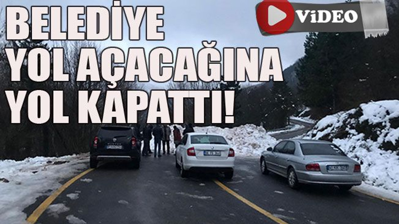 Belediye yol açacağına yol kapattı!