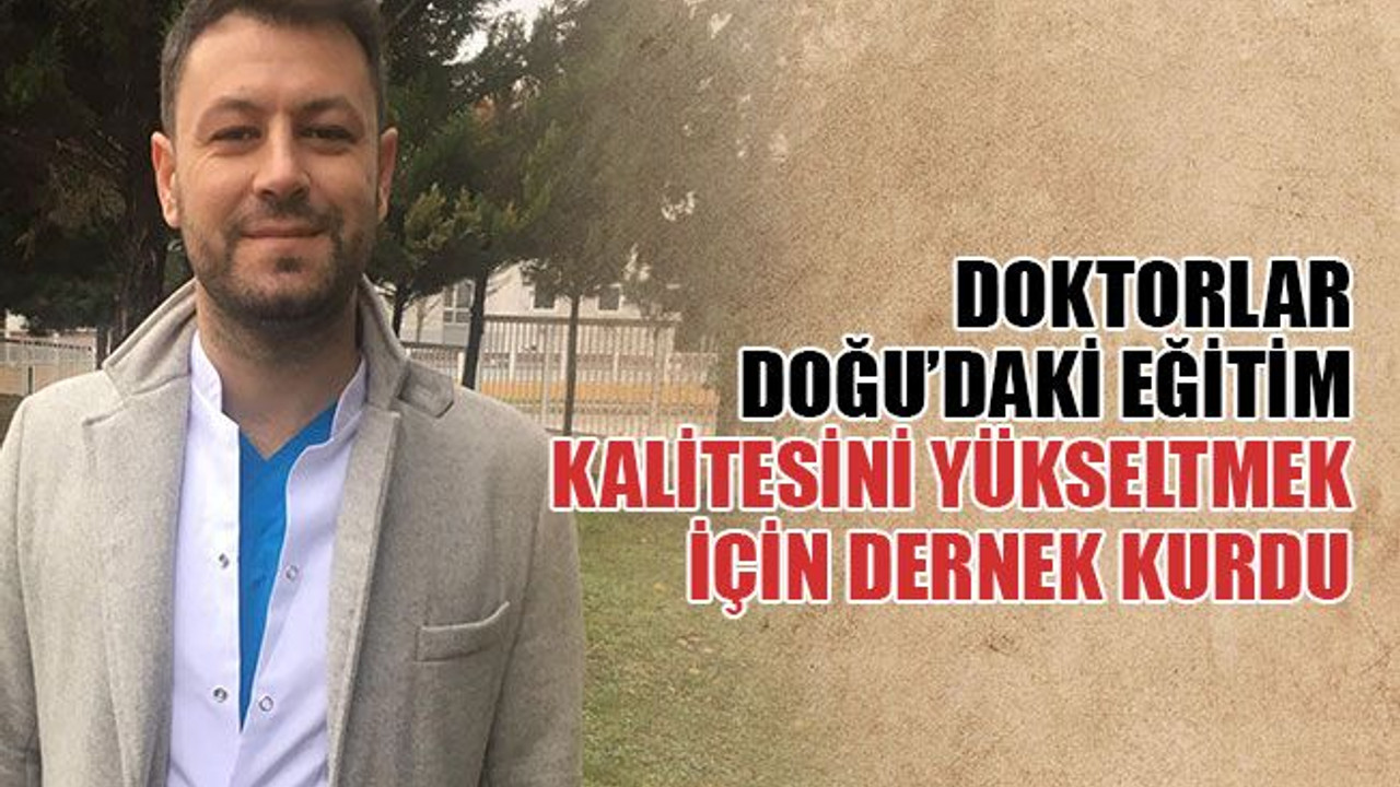 Doktorlar, Doğu’daki eğitim kalitesini yükseltmek için dernek kurdu