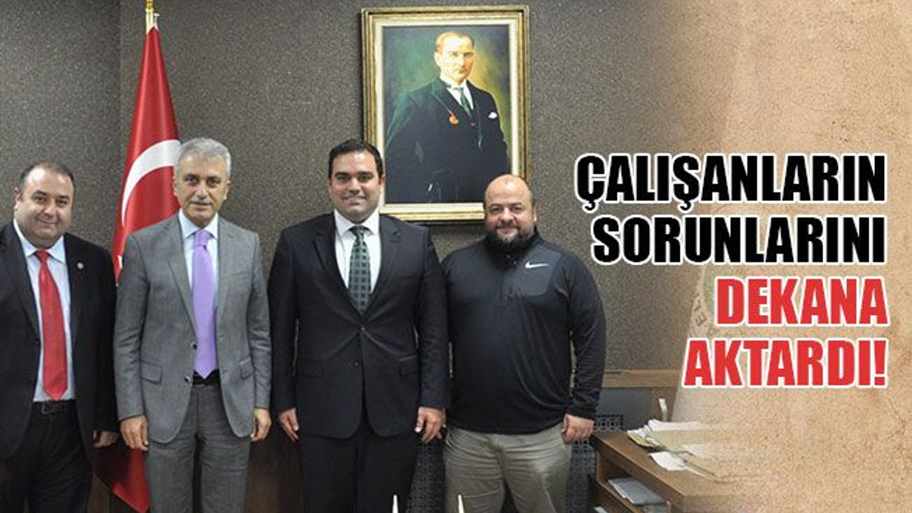 Ömer Çeker, çalışanların sorunlarını Dekan Özel’e aktardı!