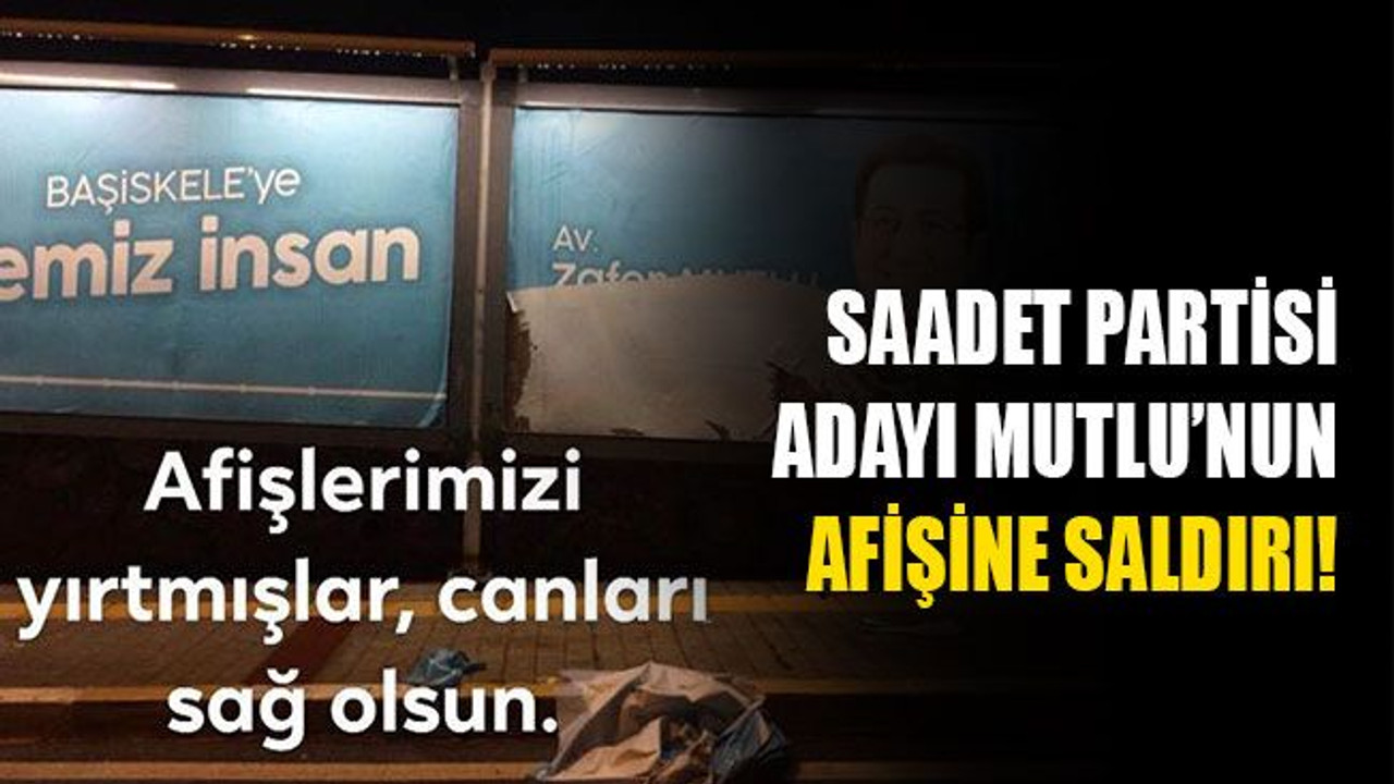 Saadet Partisi adayının afişine saldırı!