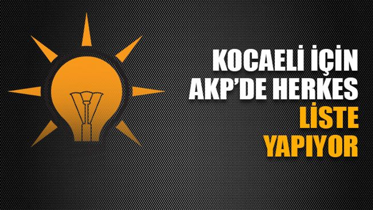 Kocaeli için AKP’de herkes liste yapıyor