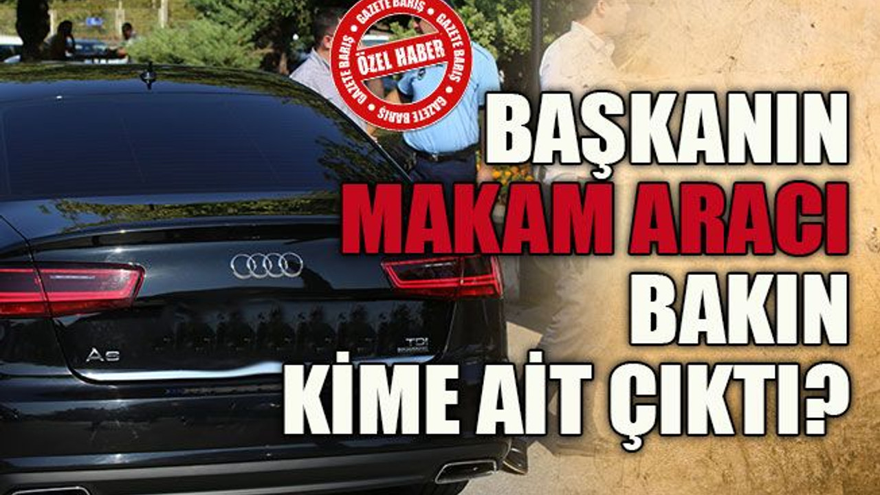 Başkanın makam aracı bakın kime ait çıktı?