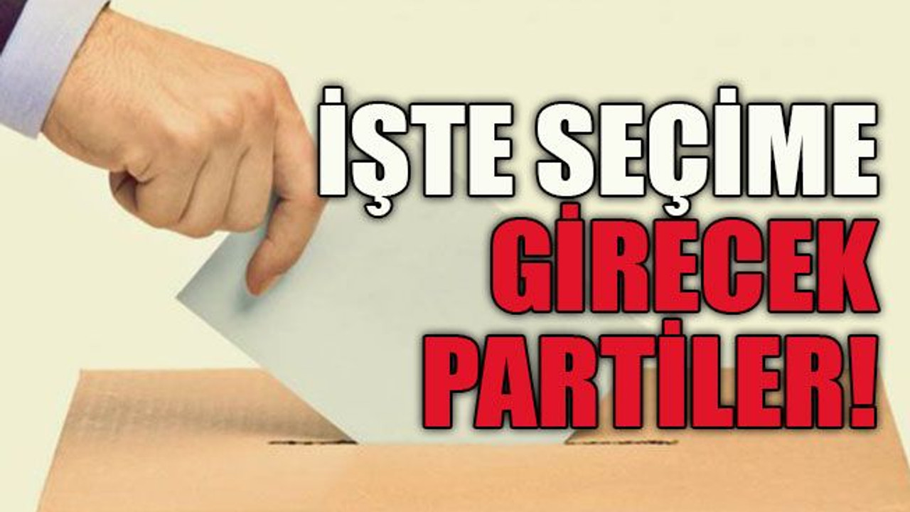 İşte seçime girecek partiler!