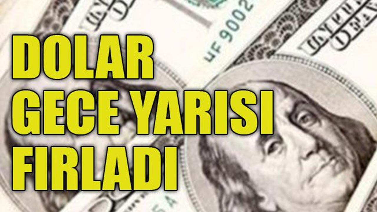 Dolar gece yarısı fırladı