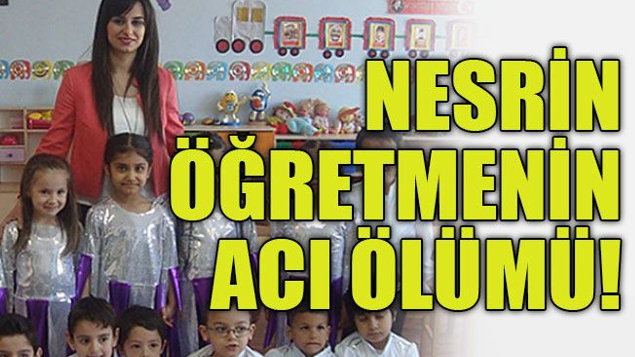 Nesrin öğretmenin acı ölümü!