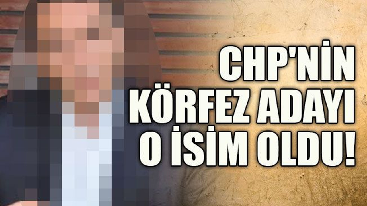 CHP'nin Körfez adayı o isim oldu!