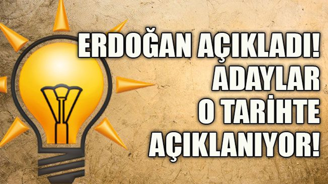 Erdoğan açıkladı! Adaylar o tarihte açıklanıyor!